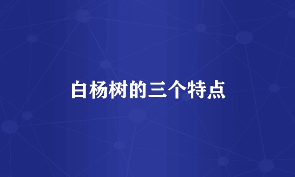 白杨树的三个特点