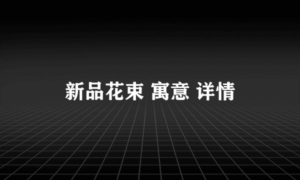 新品花束 寓意 详情