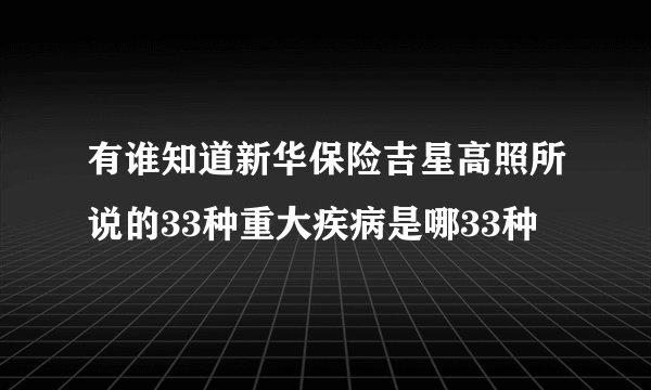有谁知道新华保险吉星高照所说的33种重大疾病是哪33种
