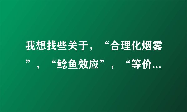 我想找些关于,“合理化烟雾”,“鲶鱼效应”,“等价交换”,之类的商业文学,有案例之类的。。。。