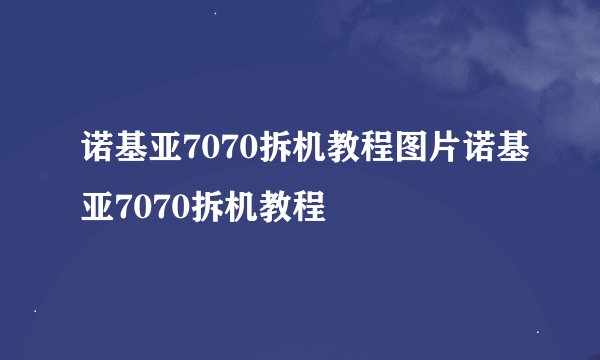 诺基亚7070拆机教程图片诺基亚7070拆机教程