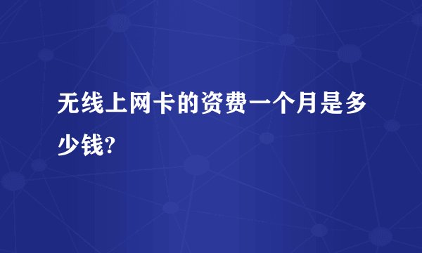无线上网卡的资费一个月是多少钱?