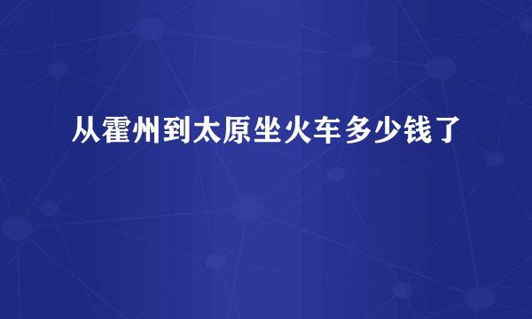 从霍州到太原坐火车多少钱了