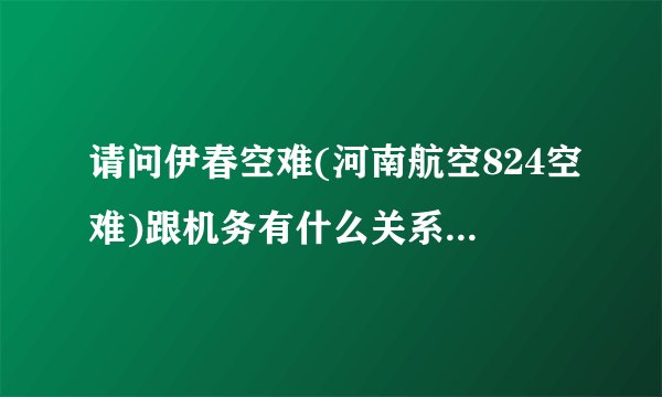 请问伊春空难(河南航空824空难)跟机务有什么关系? - 知乎