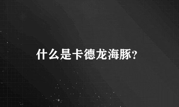 什么是卡德龙海豚？