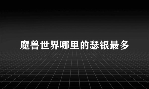 魔兽世界哪里的瑟银最多