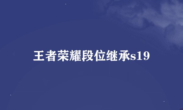 王者荣耀段位继承s19