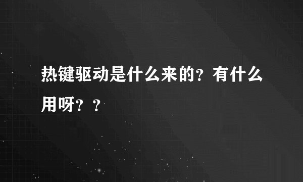 热键驱动是什么来的？有什么用呀？？