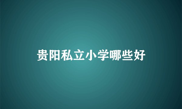 贵阳私立小学哪些好