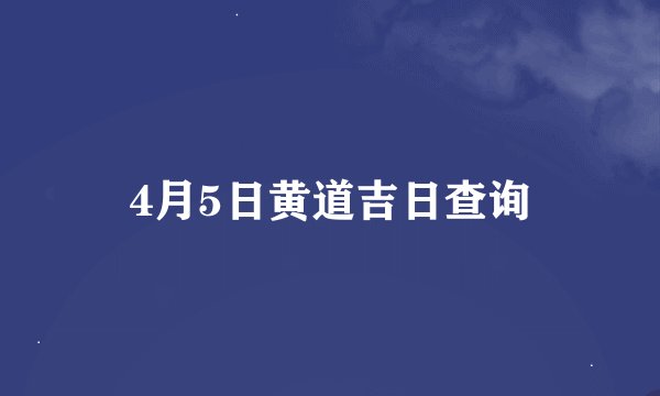 4月5日黄道吉日查询