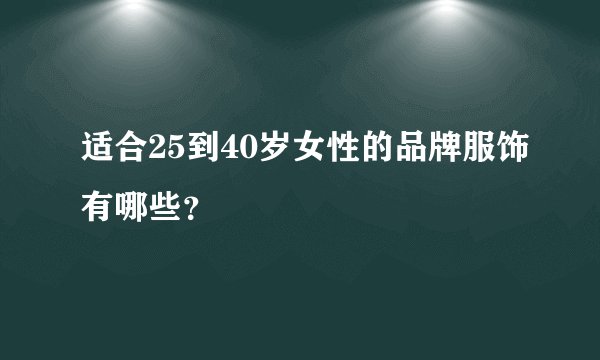 适合25到40岁女性的品牌服饰有哪些？
