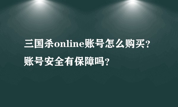 三国杀online账号怎么购买？账号安全有保障吗？