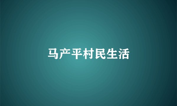 马产平村民生活