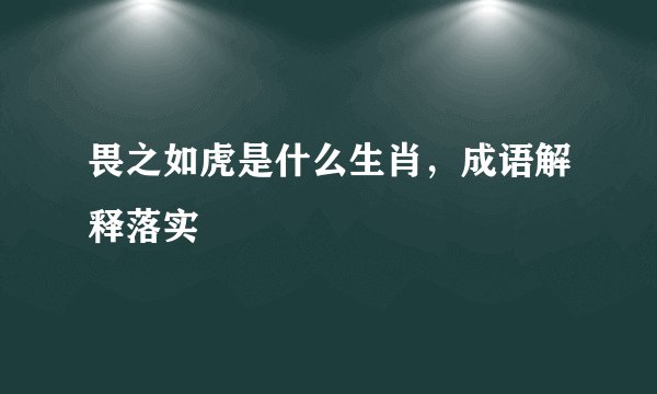 畏之如虎是什么生肖，成语解释落实