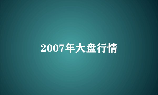2007年大盘行情