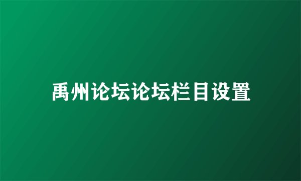 禹州论坛论坛栏目设置