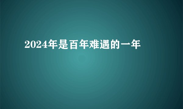 2024年是百年难遇的一年