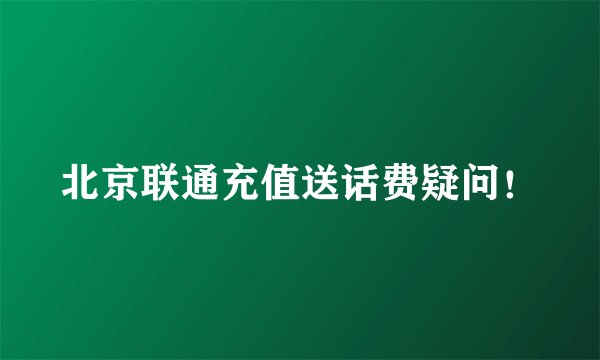 北京联通充值送话费疑问！