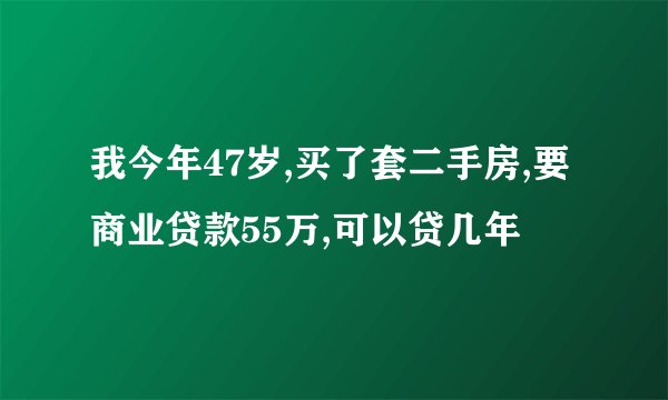 我今年47岁,买了套二手房,要商业贷款55万,可以贷几年