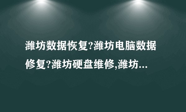 潍坊数据恢复?潍坊电脑数据修复?潍坊硬盘维修,潍坊服务器数据恢复。潍坊最好的数据恢复公司?