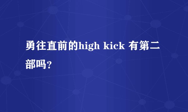 勇往直前的high kick 有第二部吗？