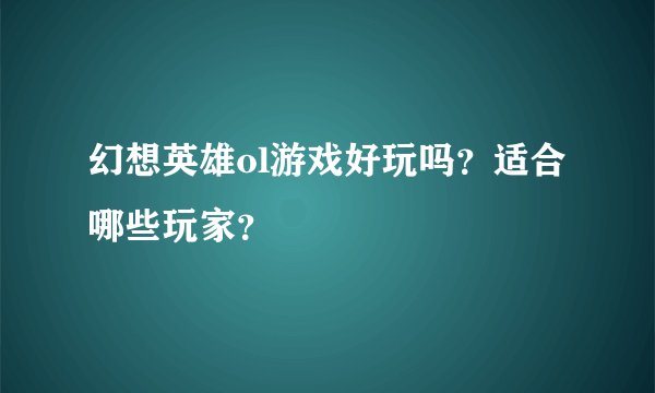 幻想英雄ol游戏好玩吗？适合哪些玩家？