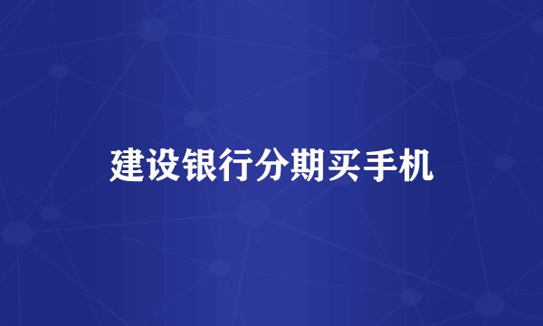 建设银行分期买手机