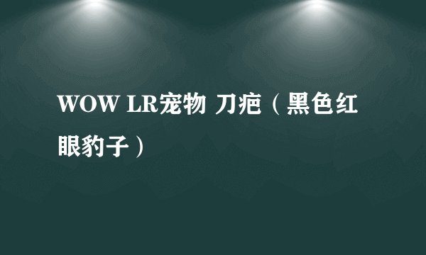 WOW LR宠物 刀疤（黑色红眼豹子）
