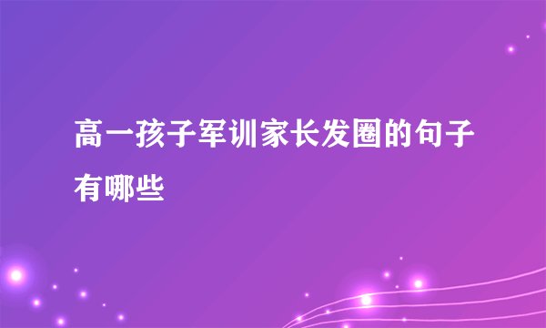 高一孩子军训家长发圈的句子有哪些