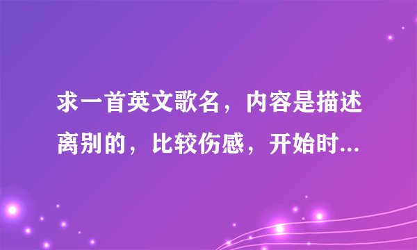 求一首英文歌名,内容是描述离别的,比较伤感,开始时有钟声,结束时有火车远去的声音。