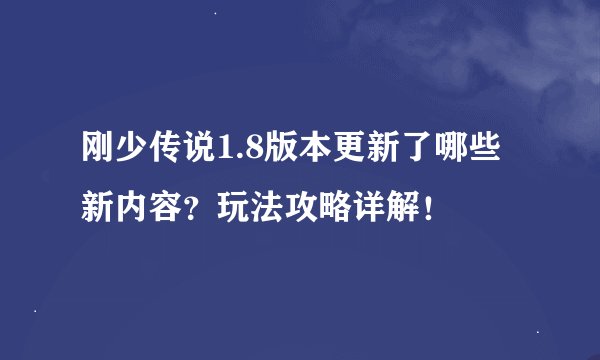 刚少传说1.8版本更新了哪些新内容？玩法攻略详解！