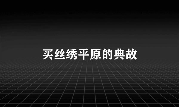 买丝绣平原的典故