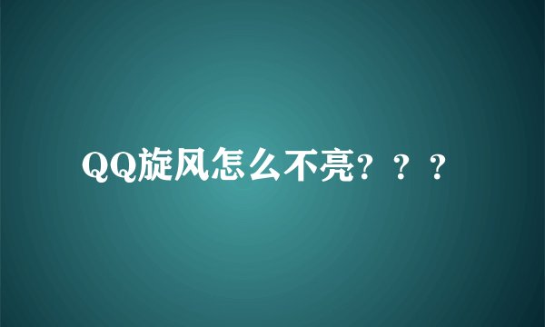 QQ旋风怎么不亮？？？