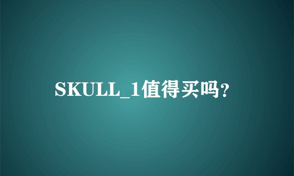 SKULL_1值得买吗？