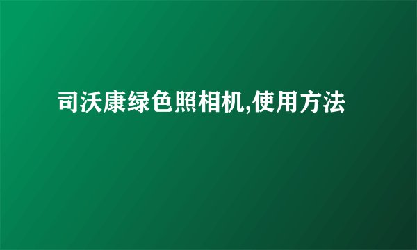 司沃康绿色照相机,使用方法