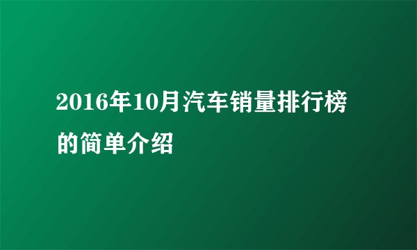2016年10月汽车销量排行榜的简单介绍