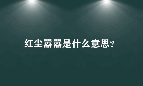 红尘嚣嚣是什么意思？