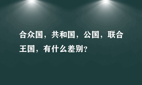 合众国，共和国，公国，联合王国，有什么差别？