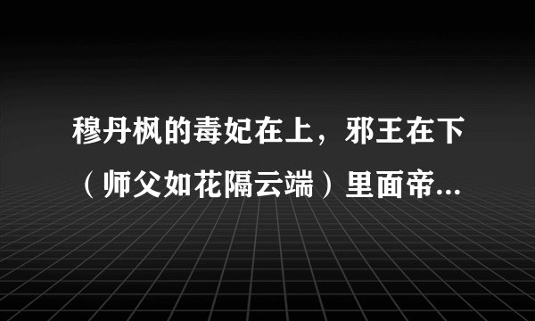 穆丹枫的毒妃在上，邪王在下（师父如花隔云端）里面帝昊是谁？梵千世是谁？巫千颜是谁？