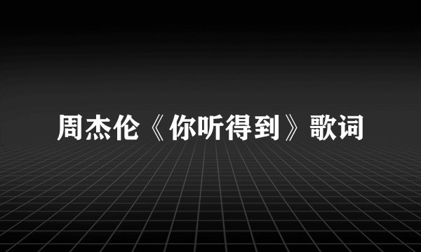周杰伦《你听得到》歌词