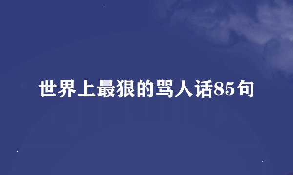 世界上最狠的骂人话85句