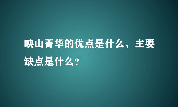 映山菁华的优点是什么，主要缺点是什么？