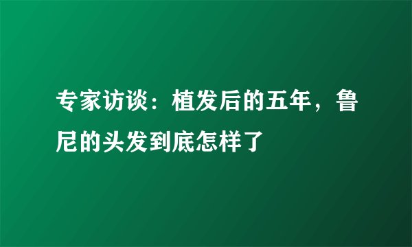 专家访谈：植发后的五年，鲁尼的头发到底怎样了