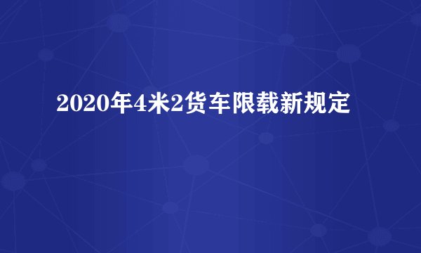 2020年4米2货车限载新规定