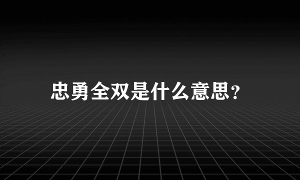 忠勇全双是什么意思？