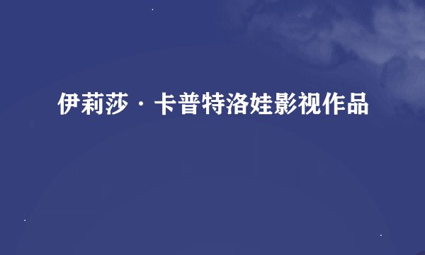 伊莉莎·卡普特洛娃影视作品