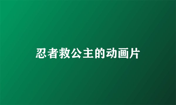 忍者救公主的动画片