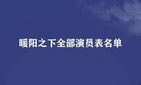 暖阳之下全部演员表名单
