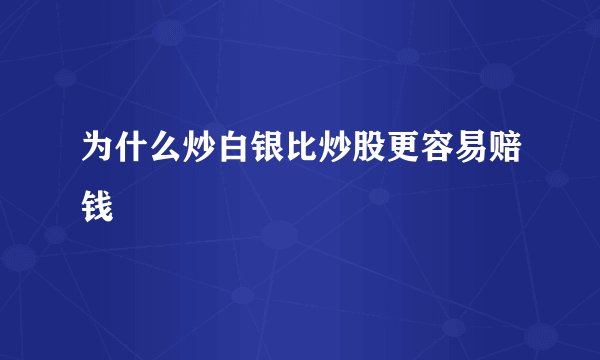 为什么炒白银比炒股更容易赔钱