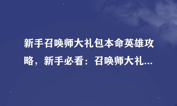 新手召唤师大礼包本命英雄攻略，新手必看：召唤师大礼包中的最强英雄攻略
